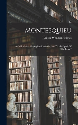 Montesquieu: A Critical And Biographical Introduction To "the Spirit Of The Laws." by Holmes, Oliver Wendell