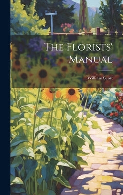 The Florists' Manual by Scott, William