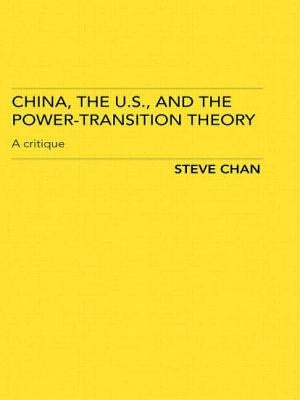 China, the US and the Power-Transition Theory: A Critique by Chan, Steve
