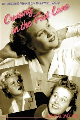 Cruising in the Fast Lane: The unabashed memoirs of a woman in a man's world by Overton, Mary M.