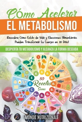 Cómo Acelerar el Metabolismo: ¡Descubre Cómo Estilo de Vida y Elecciones Alimentarias Pueden Transformar tu Cuerpo en 28 Días! Despierta tu Metaboli by Nutrizionale, Mondo