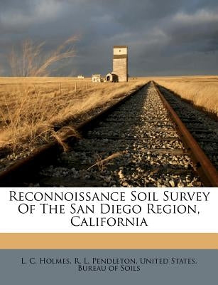 Reconnoissance Soil Survey of the San Diego Region, California by Holmes, L. C.