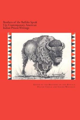 Brothers of the Buffalo Speak Up Contemporary American Indian Prison Writings by Buffalo, Brothers Of the
