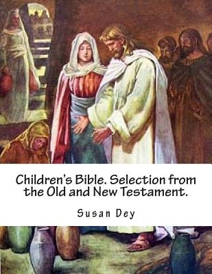 Children's Bible. Selection from the Old and New Testament. by Dey, Susan