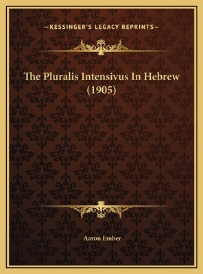 The Pluralis Intensivus In Hebrew (1905) by Ember, Aaron