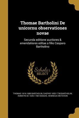 Thomae Bartholini De unicornu observationes novae: Secunda editione auctiores & emendatiores editae a filio Casparo Bartholino by Bartholin, Thomas 1616-1680