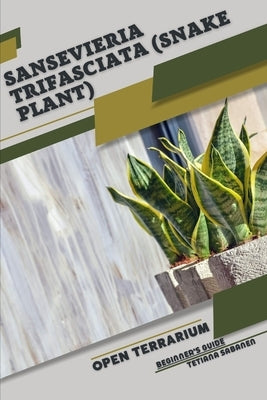 Sansevieria trifasciata (Snake Plant): Open terrarium, Beginner's Guide by Sabanen, Tetiana