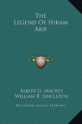 The Legend Of Hiram Abif by Mackey, Albert G.