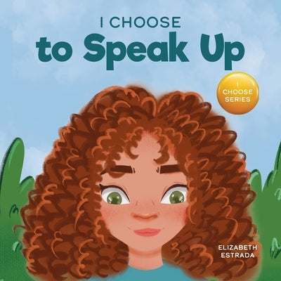 I Choose to Speak Up: A Colorful Picture Book About Bullying, Discrimination, or Harassment by Estrada, Elizabeth