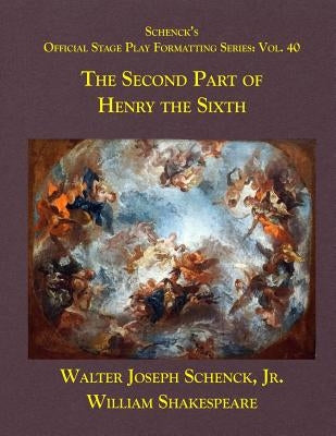 Schenck's Official Stage Play Formatting Series: Vol. 40 - The Second Part of Henry the Sixth by Shakespeare, William