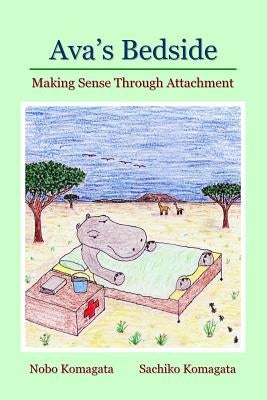 Ava's Bedside: Making Sense Through Attachment by Komagata, Nobo