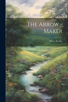 The Arrow -Maker by Austin, Mary