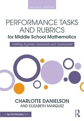 Performance Tasks and Rubrics for Middle School Mathematics: Meeting Rigorous Standards and Assessments by Danielson, Charlotte