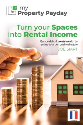 My Property Payday: Turn Your Spaces into Rental Income, France edition by Siart, Joe