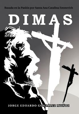 Dimas: Basada En La Pasi N Por Santa Ana Catalina Emmerich by Mu Oz, Jorge Eduardo Gonz