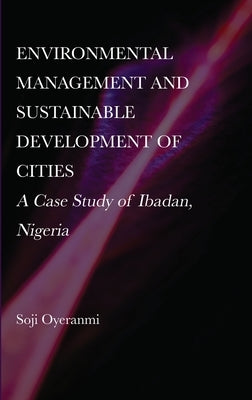 Environmental Management and Sustainable Development of Cities: A Case Study of Ibadan, Nigeria by Oyeranmi, Soji