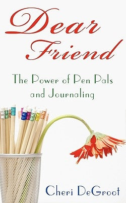 Dear Friend: The Power of Pen Pals and Journaling by Cheri deGroot, deGroot