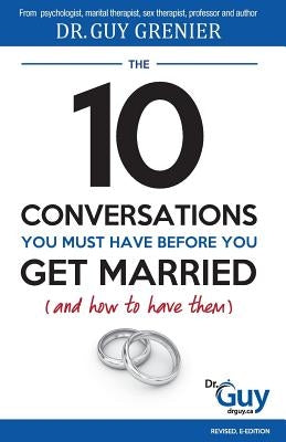 The 10 Conversations You Must Have Before You Get Married (and How to Have Them) by Grenier, Guy