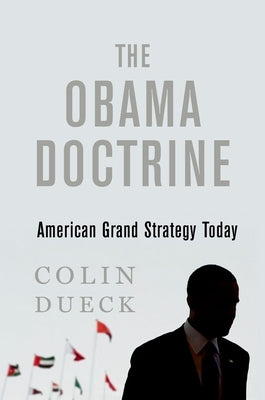 The Obama Doctrine: American Grand Strategy Today by Dueck, Colin