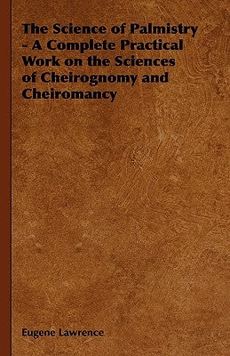The Science of Palmistry - A Complete Practical Work on the Sciences of Cheirognomy and Cheiromancy by Lawrence, Eugene