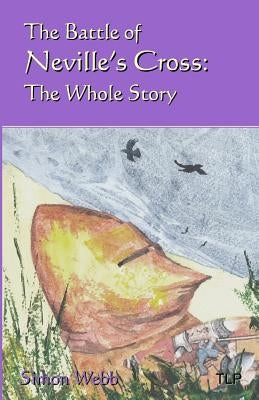 The Battle of Neville's Cross: The Whole Story by Duggan, William