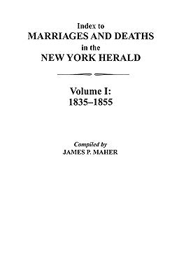 Index to Marriages and Deaths in the New York Herald, Volume I: 1835-1855 by Maher, James P.