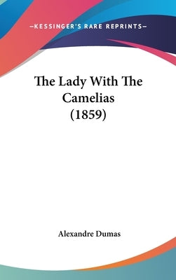 The Lady With The Camelias (1859) by Dumas, Alexandre