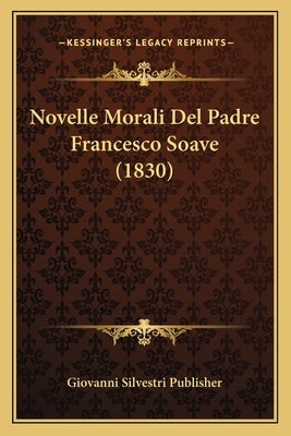 Novelle Morali Del Padre Francesco Soave (1830) by Giovanni Silvestri Publisher