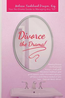 Divorce the Drama!: Your No-Drama Guide to Managing Any "Ex" by Dragon Esq, Melissa Sindeband
