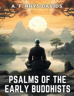 Psalms of the Early Buddhists by A F Rhys Davids