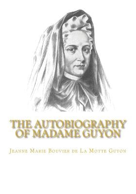 The Autobiography of Madame Guyon by Guyon, Jeanne Marie Bouvier De La Motte