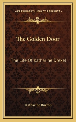 The Golden Door: The Life Of Katharine Drexel by Burton, Katharine