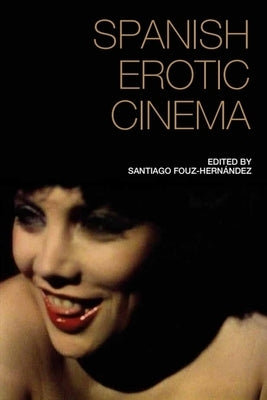 Spanish Erotic Cinema by Fouz-Hernandez, Santiago