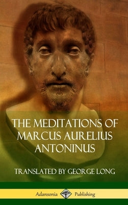 The Meditations of Marcus Aurelius Antoninus (Hardcover) by Antoninus, Marcus Aurelius