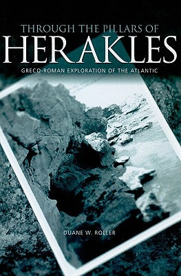 Through the Pillars of Herakles: Greco-Roman Exploration of the Atlantic by W. Roller, Duane