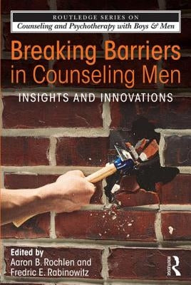 Breaking Barriers in Counseling Men: Insights and Innovations by Rochlen, Aaron B.