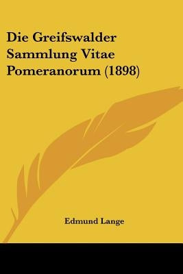 Die Greifswalder Sammlung Vitae Pomeranorum (1898) by Lange, Edmund