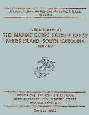 A Brief History of the Marine Corps Recruit Depot: Parris Island, South Carolina 1891-1962 by Champie, Elmore A.