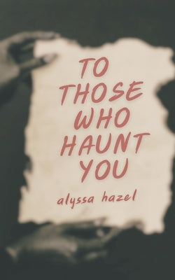 To Those Who Haunt You by Hazel, Alyssa