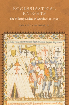Ecclesiastical Knights: The Military Orders in Castile, 1150-1330 by Conedera, Sam Zeno