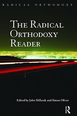 The Radical Orthodoxy Reader by Milbank, John