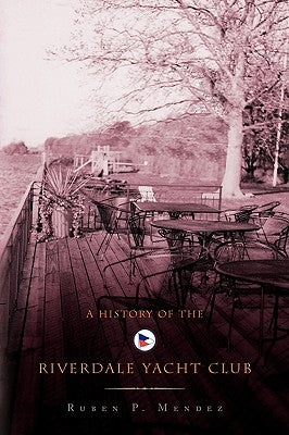 A History of the Riverdale Yacht Club by Mendez, Ruben P.