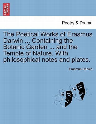 The Poetical Works of Erasmus Darwin ... Containing the Botanic Garden ... and the Temple of Nature. With philosophical notes and plates. VOL. I by Darwin, Erasmus