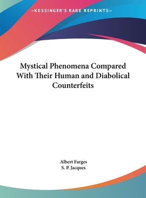 Mystical Phenomena Compared With Their Human and Diabolical Counterfeits by Farges, Albert