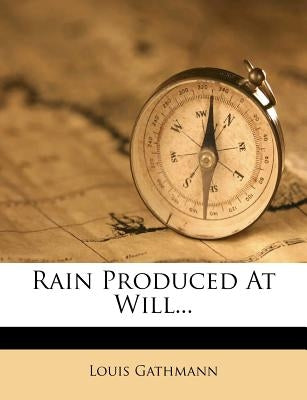 Rain Produced at Will... by Gathmann, Louis