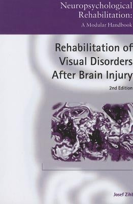 Rehabilitation of Visual Disorders After Brain Injury by Zihl, Josef