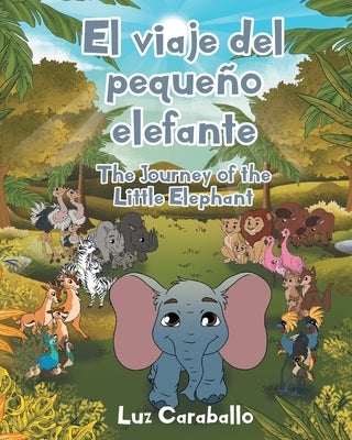 El viaje del pequeño elefante - The Journey of the Little Elephant by Caraballo, Luz