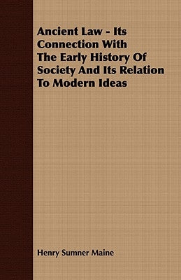 Ancient Law - Its Connection With The Early History Of Society And Its Relation To Modern Ideas by Maine, Henry James Sumner