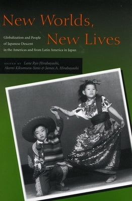 New Worlds, New Lives: Globalization and People of Japanese Descent in the Americas Andfrom Latin America in Japen by Hirabayashi, Lane Ryo