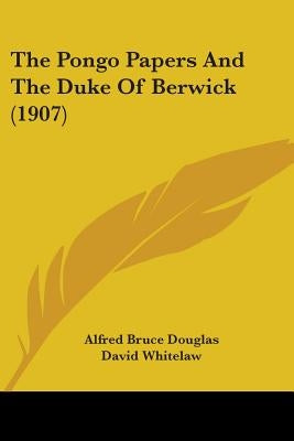 The Pongo Papers And The Duke Of Berwick (1907) by Douglas, Alfred Bruce